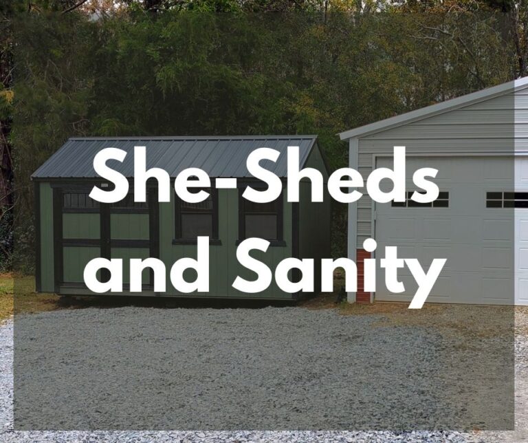 the words "She-Sheds and Sanity" in white text over an image of a new green shed beside our garage.