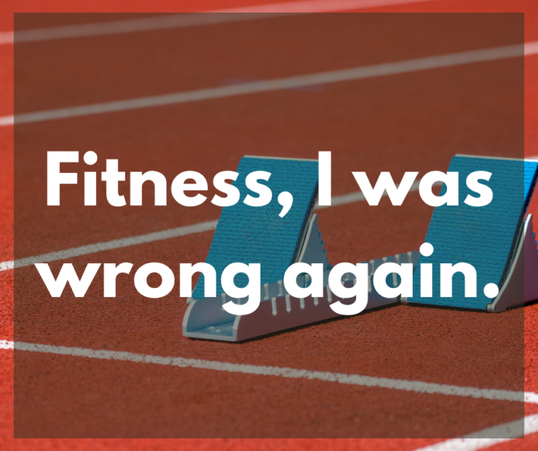 A sprinter srating block, with the words "Fitness, I was wrong again" in white text overlaid.
